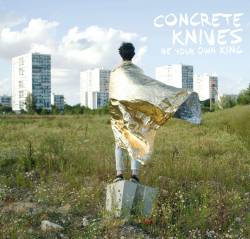 Concrete Knives : Be Your Own King